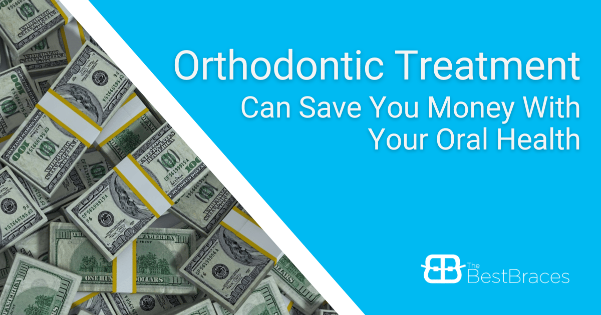Orthodontic Treatment Can Save You Money With Your Oral Health Orthodontic Treatment Can Save You Money With Your Oral Health
