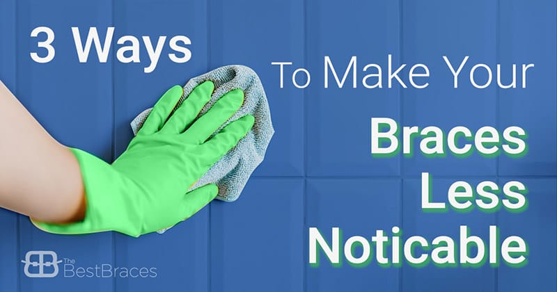 Best Braces 3 Ways to Make Braces Less Noticeable