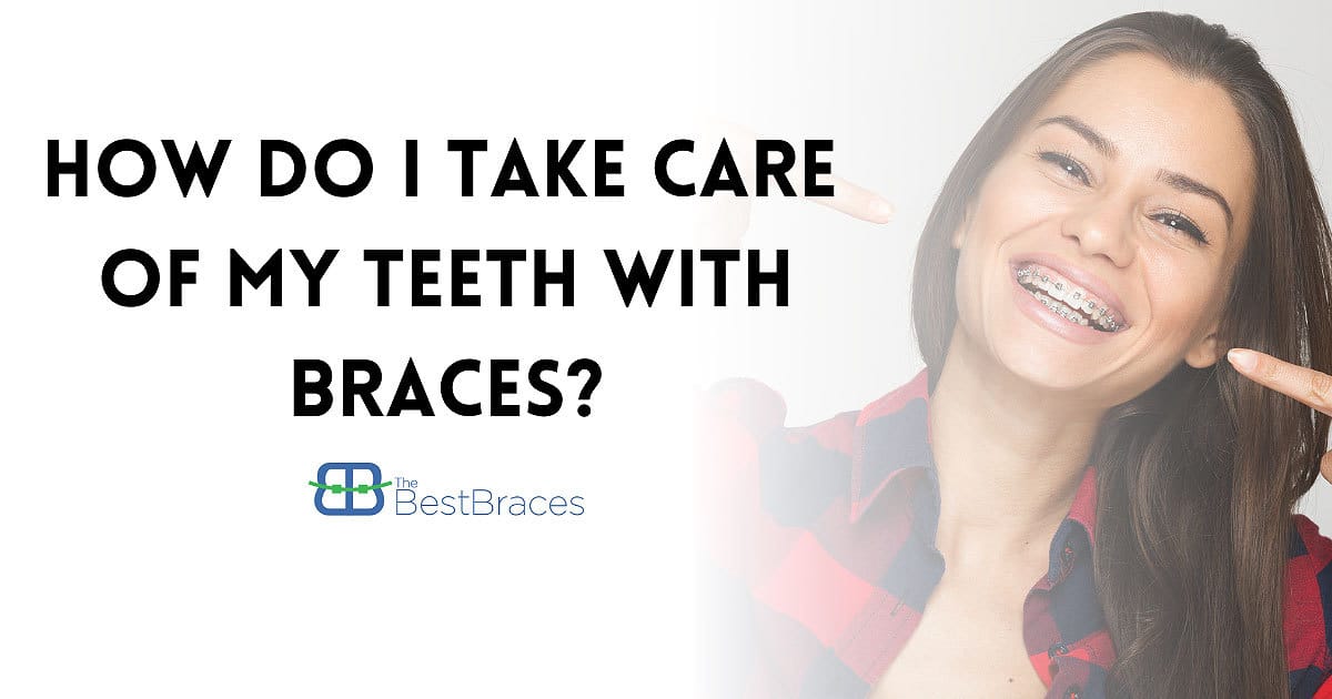 How Do I Take Care Of My Teeth With Braces?