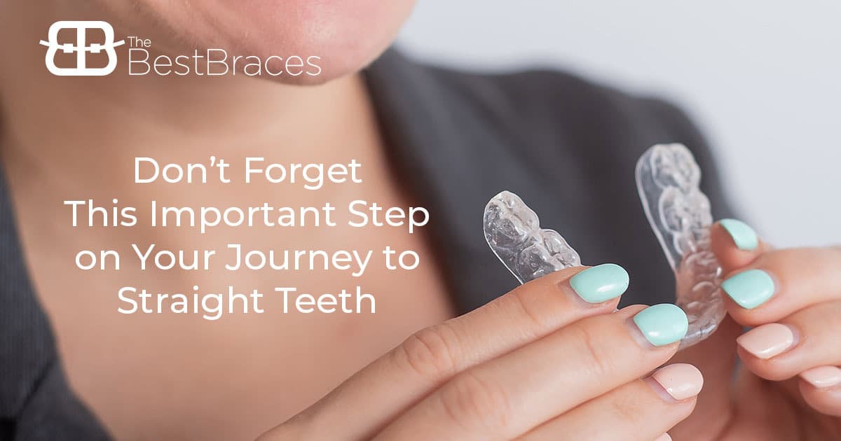 Don’t Forget This Important Step on Your Journey to Straight Teeth Don’t Forget This Important Step on Your Journey to Straight Teeth
