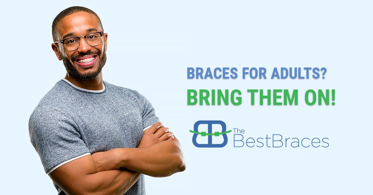 Braces for Adults? Bring Them On! Braces for Adults? Bring Them On!